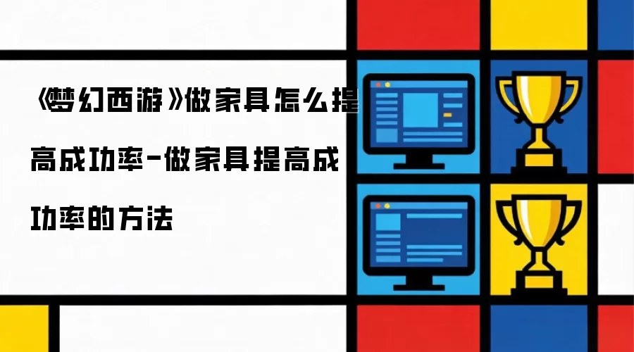 梦幻西游做家具怎么提高成功率-做家具提高成功率的方法