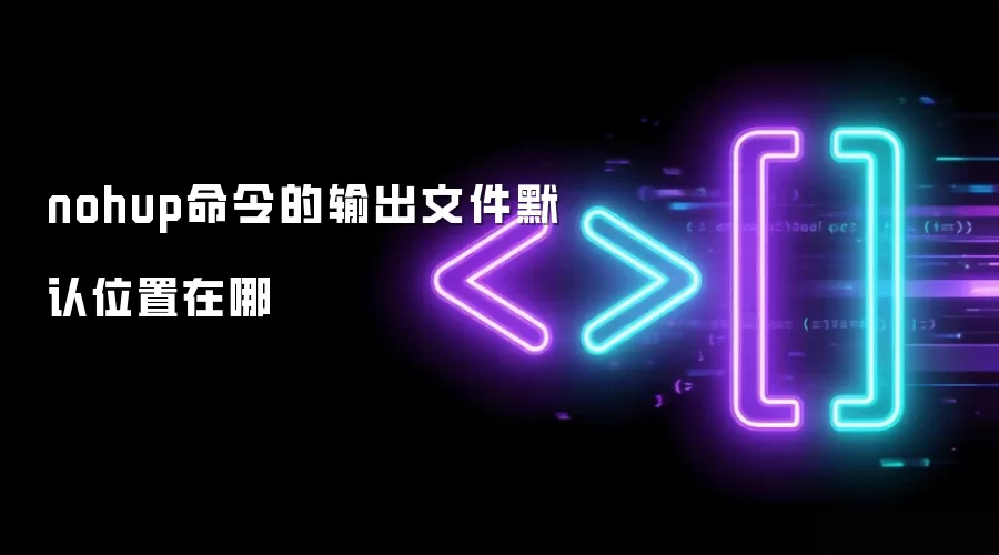 nohup命令输出文件默认位置在哪