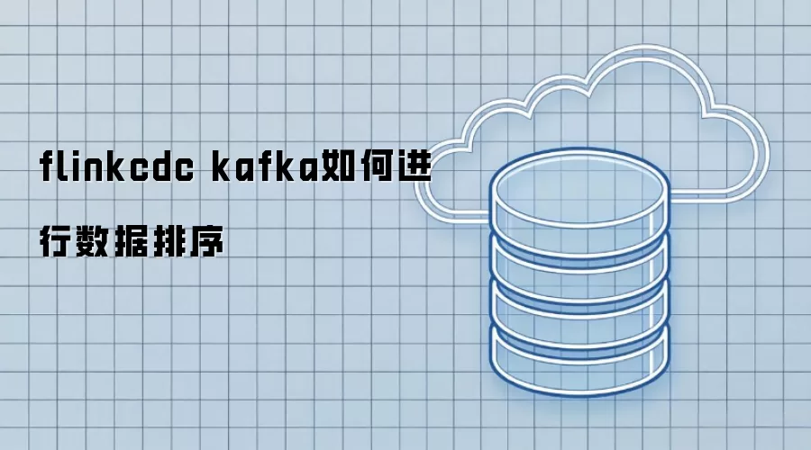 flinkcdc kafka如何实现数据排序