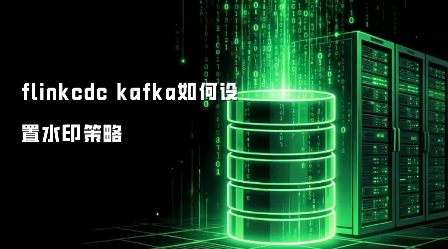 flinkcdc kafka怎样设置水印策略