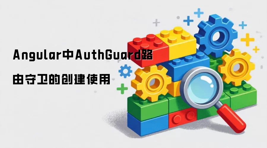 Angular中AuthGuard路由守卫的创建和使用
