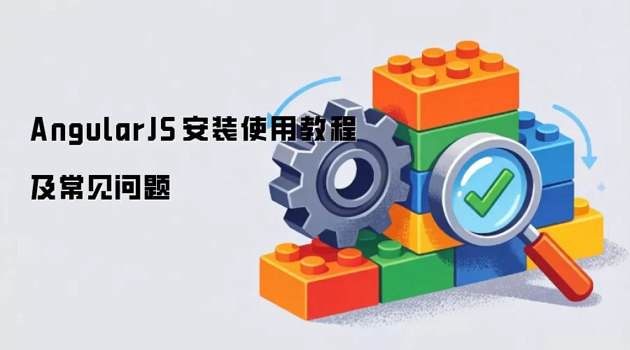 AngularJS 安装使用指南及常见问题