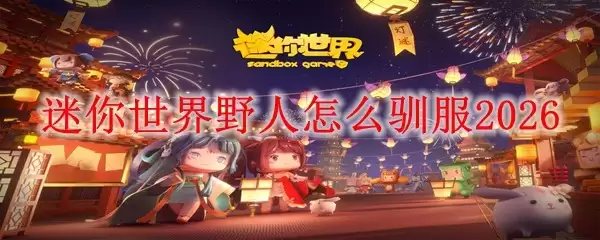 迷你世界野人驯服攻略2026