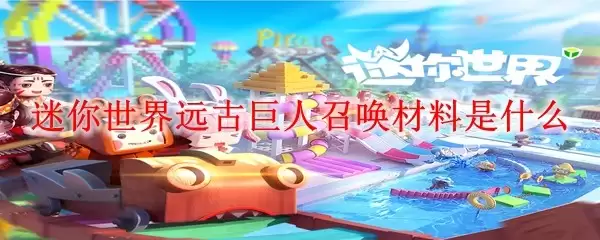 迷你世界远古巨人召唤材料有哪些