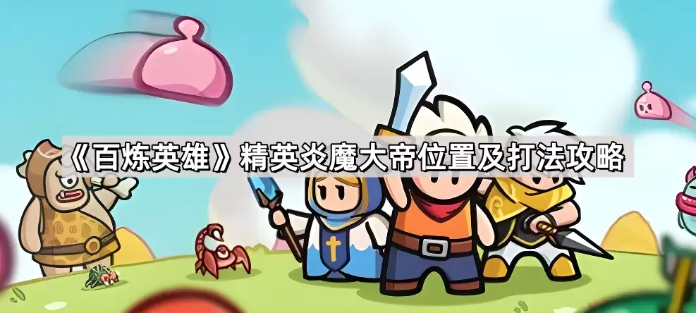 百炼英雄精英炎魔大帝位置及打法攻略