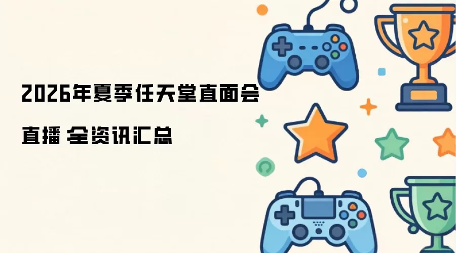 2026年夏季任天堂直面会直播：全资讯合集