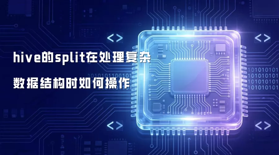 Hive的split在处理复杂数据结构时该怎么操作