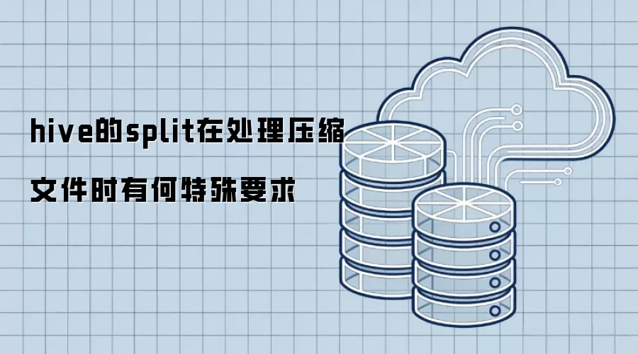 hive的split对压缩文件处理有何特殊要求