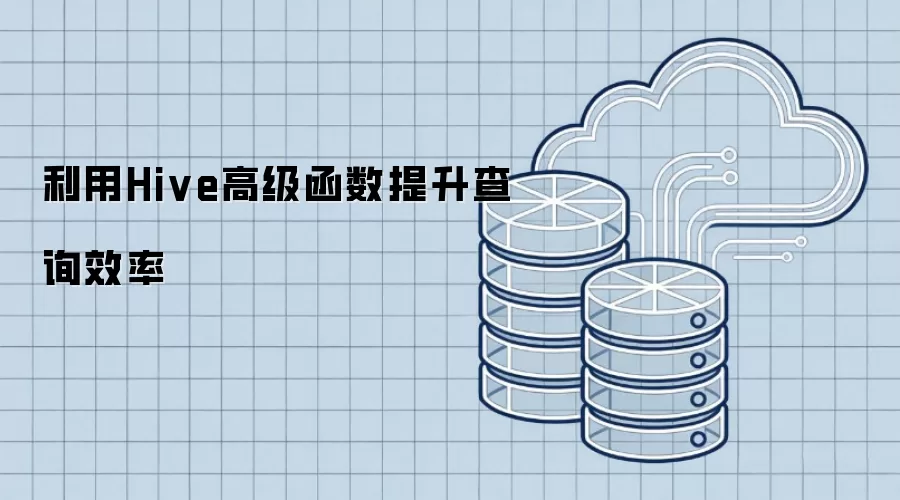 运用Hive高级函数提升查询效率
