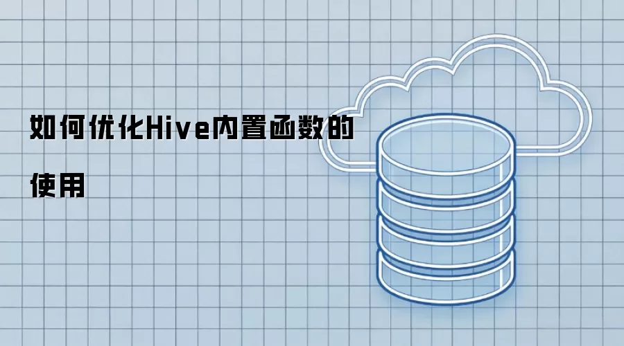 怎样优化Hive内置函数的使用
