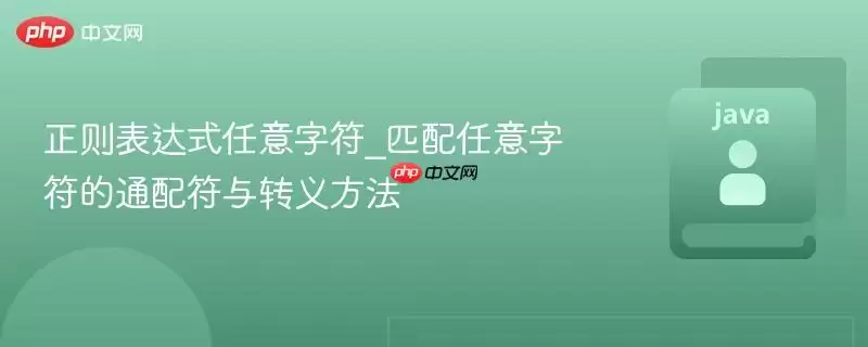 正则表达式任意字符_匹配任意字符的通配符及转义方法