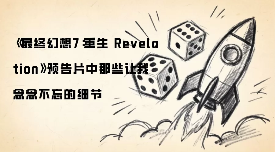 最终幻想7：重生 Revelation 预告片中那些让我念念不忘的细节