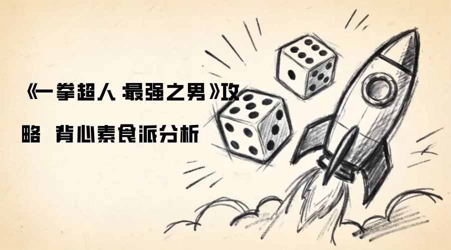 《一拳超人：最强之男》攻略 |背心素食派解析