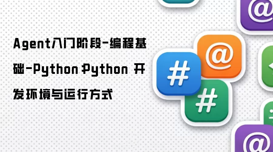 Agent入门阶段-编程基础-Python：Python开发环境与运行方法