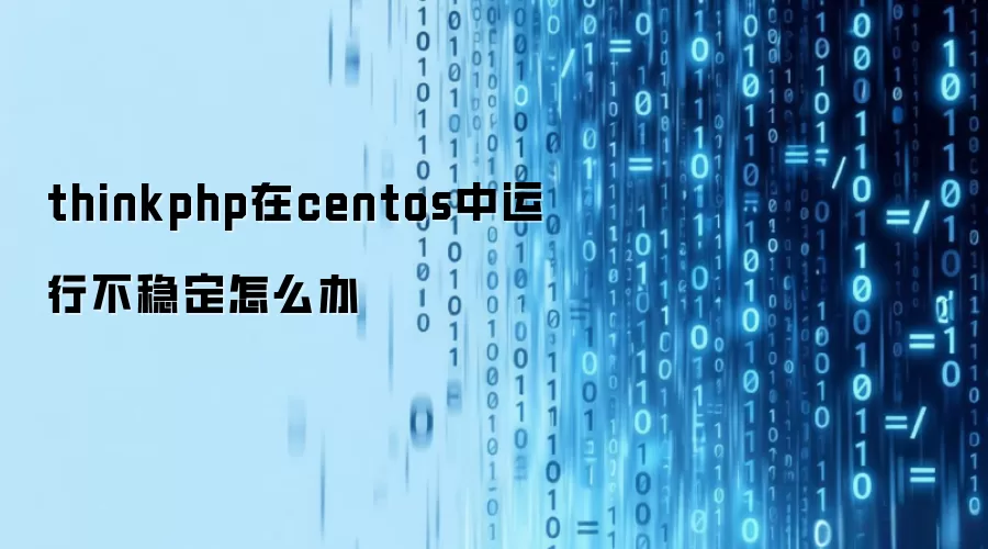 thinkphp在centos中运行不稳定如何解决