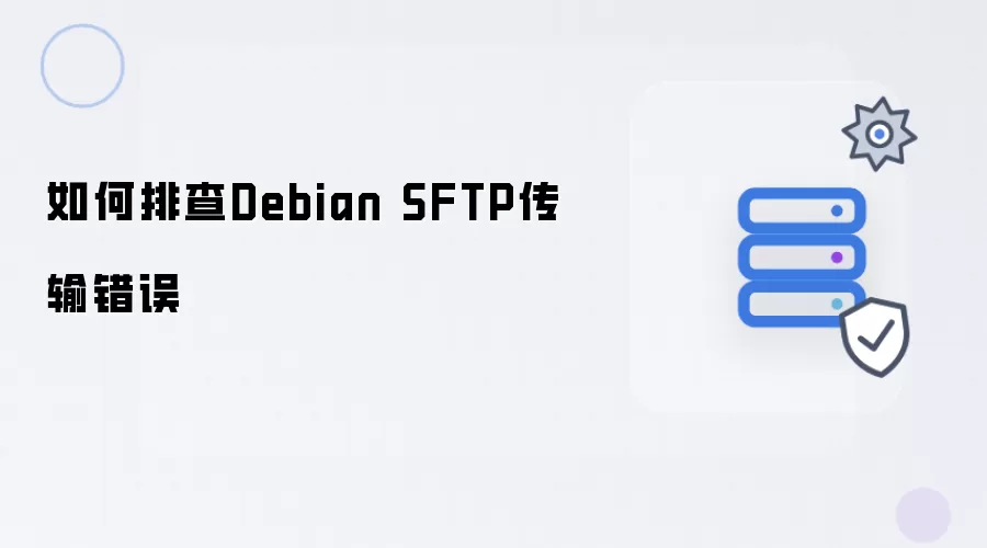 怎样排查Debian SFTP传输错误