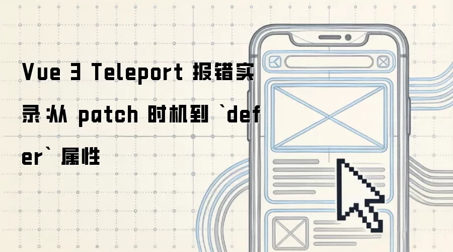 Vue 3 Teleport 报错实录：从 patch 时机到 defer 属性