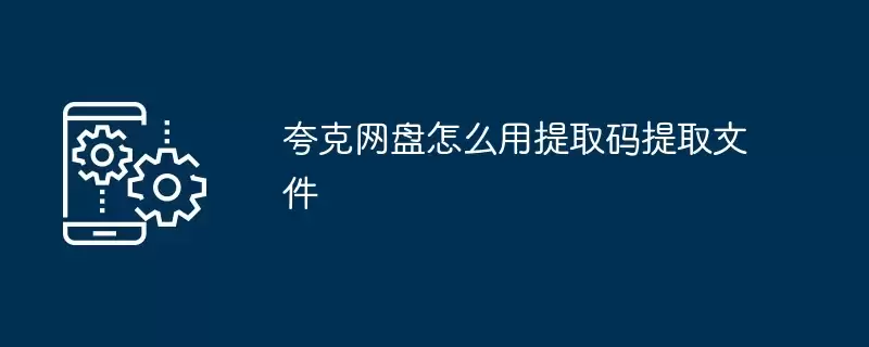 夸克网盘用提取码怎么提取文件