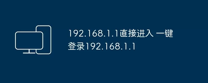 192.168.1.1直接访问 一键登录192.168.1.1