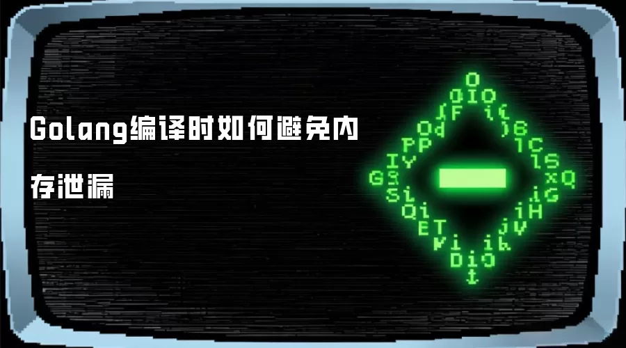 Golang编译时怎样避免内存泄漏