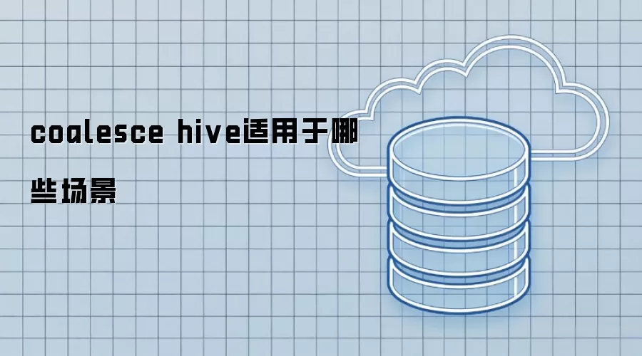 coalesce hive 在哪些场景适用