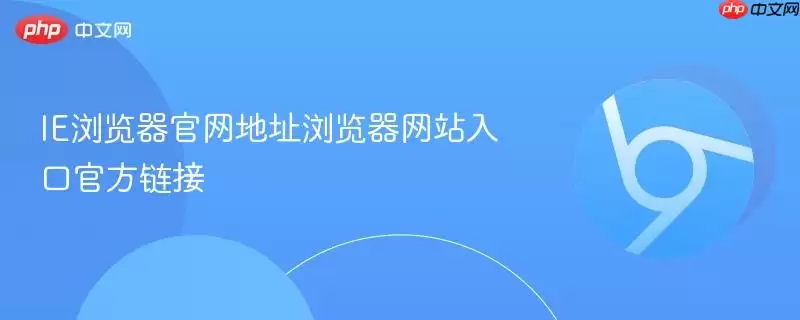 IE浏览器官网地址官方链接浏览器网站入口
