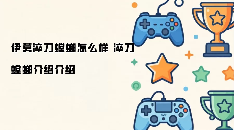 伊莫淬刀螳螂怎么样 淬刀螳螂介绍