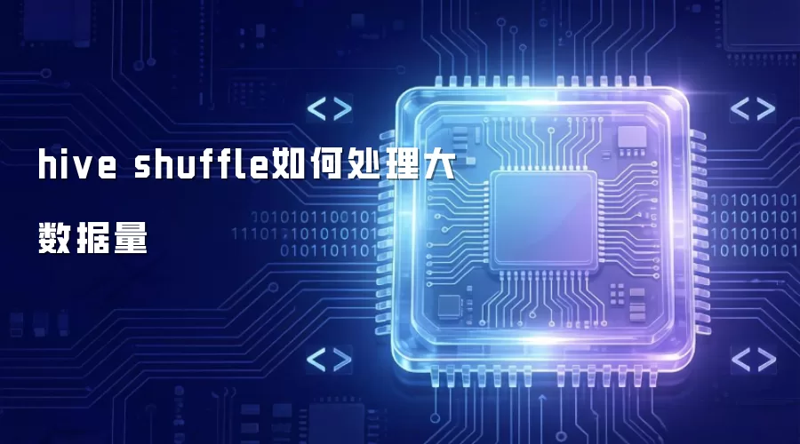 Hive shuffle在大数据场景下的处理机制