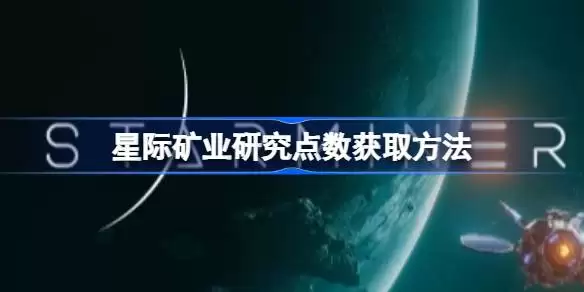星际矿业研究点数获得指南：研究点数获取方法全解析