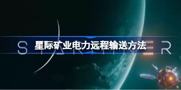 星际矿业如何远程输送电力：星际矿业电力远程输送方法解析