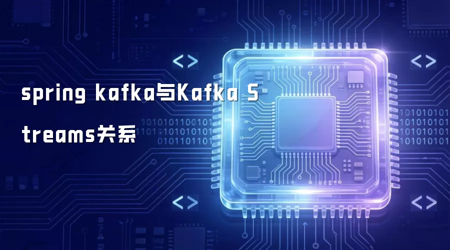 spring kafka和Kafka Streams关系