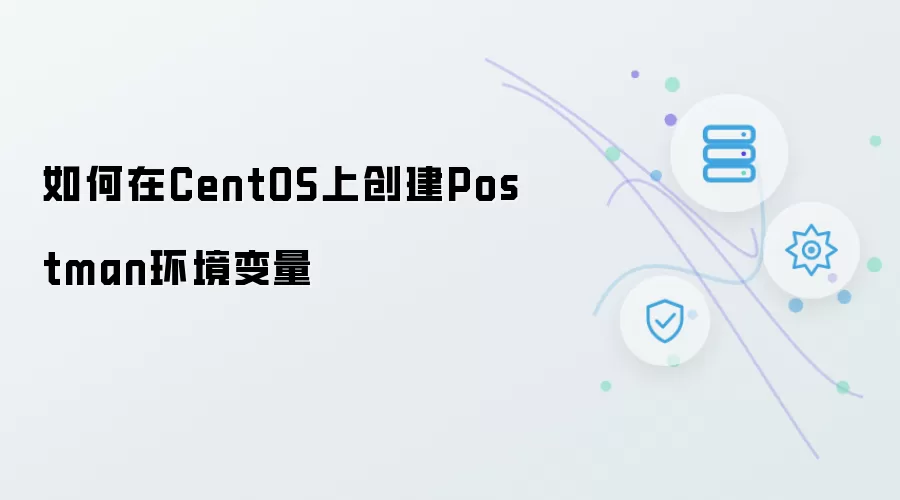怎样在CentOS上创建Postman环境变量