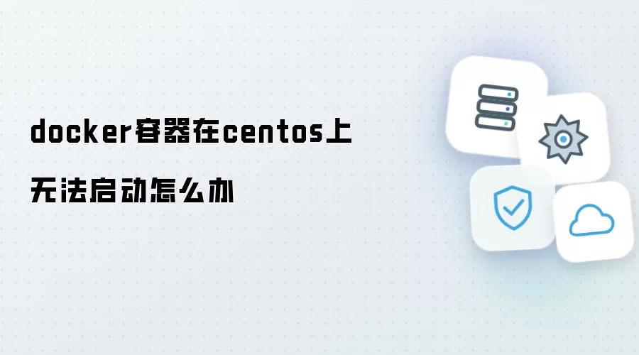 centos上docker容器无法启动怎么办