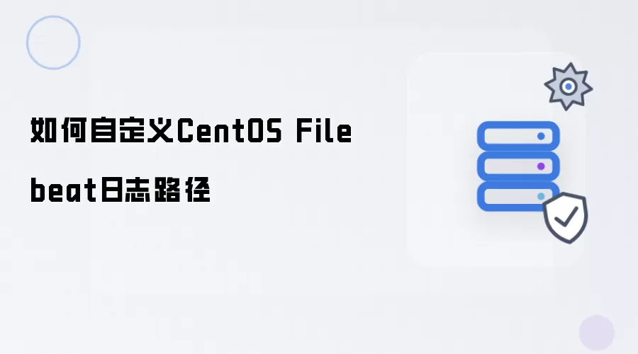 怎样自定义CentOS Filebeat日志路径
