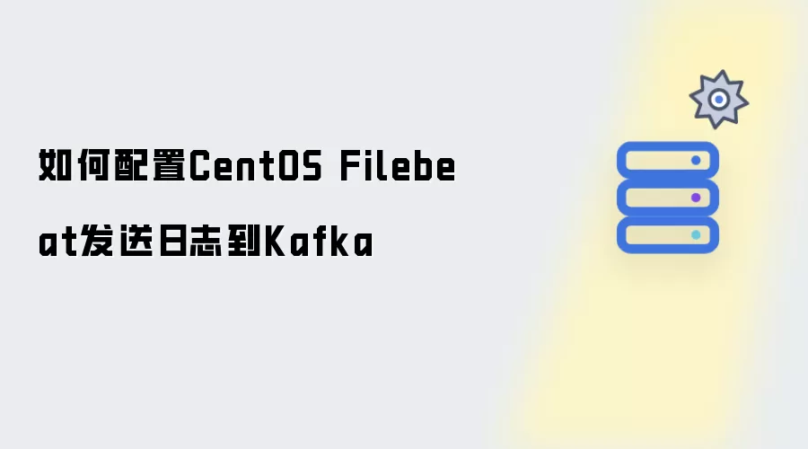 如何配置CentOS Filebeat向Kafka发送日志