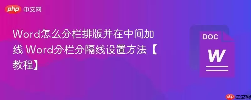 Word如何分栏排版并在中间加线 Word分栏分隔线设置方法【教程】