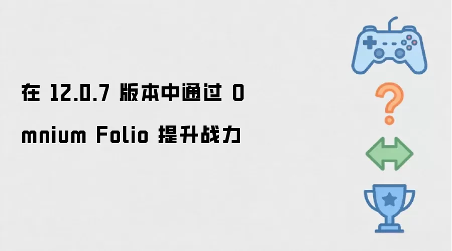 在 12.0.7 版本中 借助 Omnium Folio 提升战力