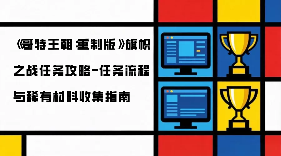 《哥特王朝：重制版》旗帜之战任务攻略-任务流程与稀有材料收集指南