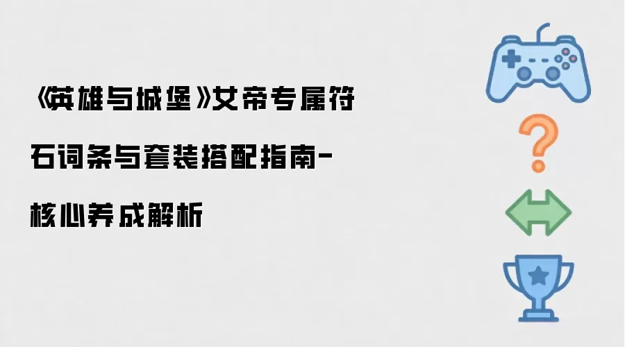《英雄与城堡》女帝专属符石词条与套装搭配攻略-核心养成解析