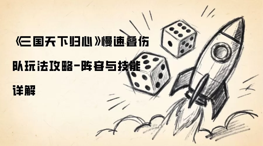 三国天下归心慢速叠伤队玩法攻略-阵容与技能详解