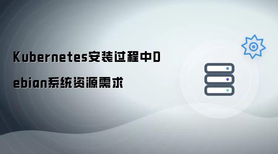 Kubernetes安装阶段Debian系统资源需求