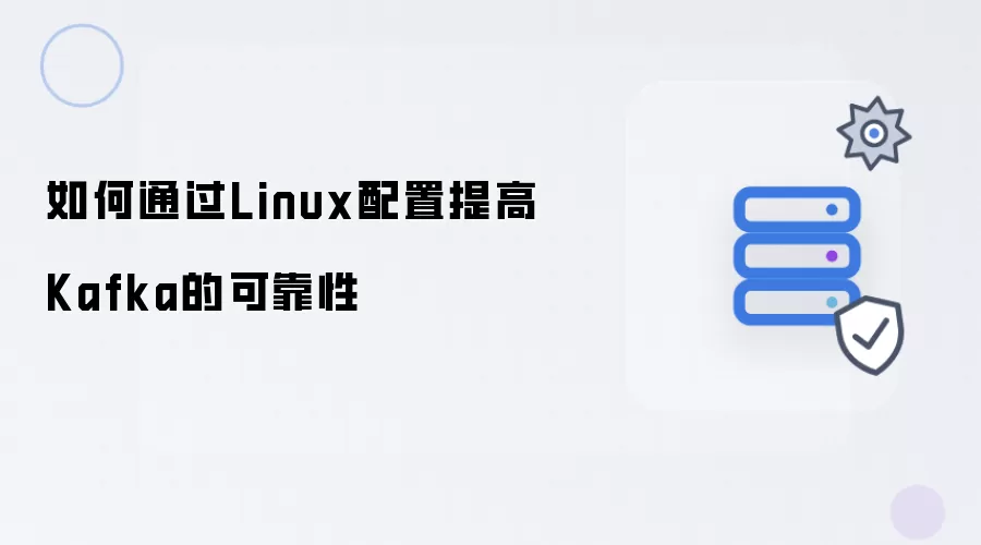 怎样通过Linux配置提高Kafka的可靠性