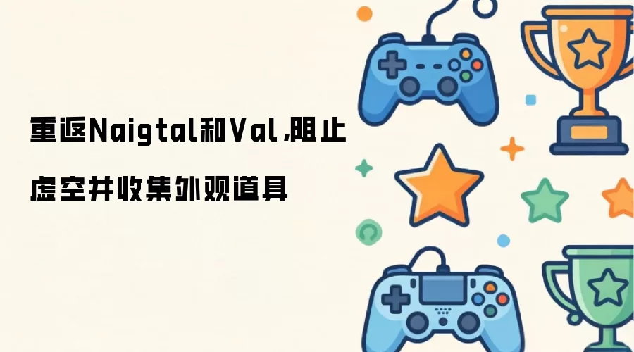 重返Naigtal和Val:阻止虚空并收集外观道具