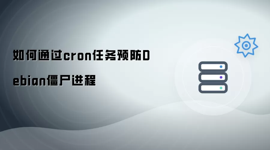 利用cron任务避免Debian僵尸进程的方法