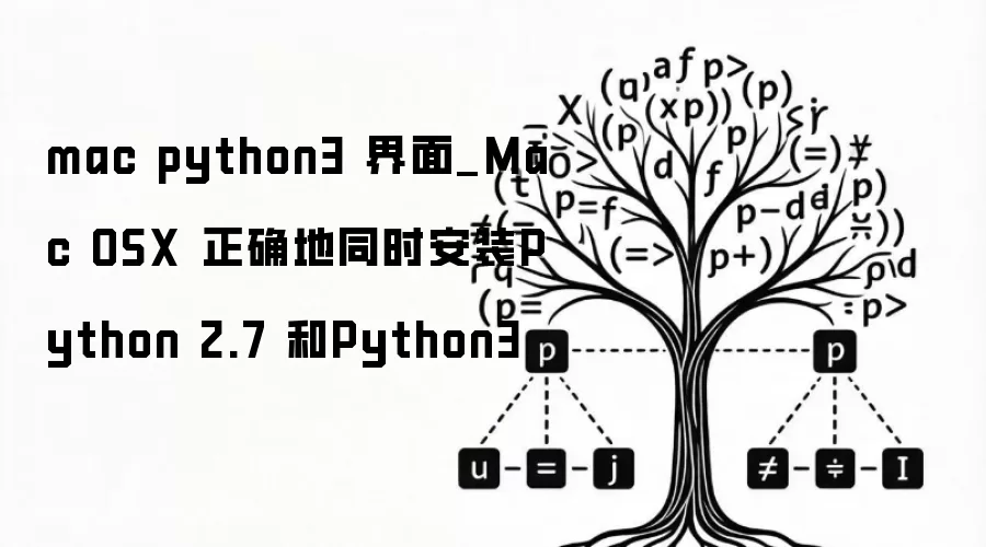 mac python3 界面_Mac OSX 同时正确地安装Python 2.7 和Python3