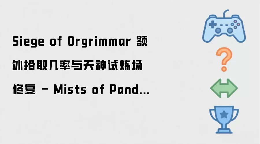 Siege of Orgrimmar 额外拾取概率与天神试炼场修正 - Mists of Pandaria Classic 在线热修公告