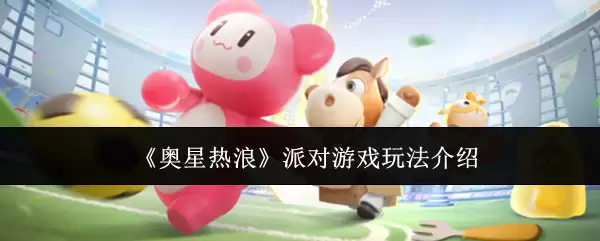 奥星热浪派对游戏玩法介绍
