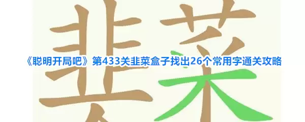 《聪明开局吧》第433关韭菜盒子寻找26个常用字通关攻略