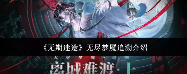 《无期迷途》无尽梦魇追溯简介