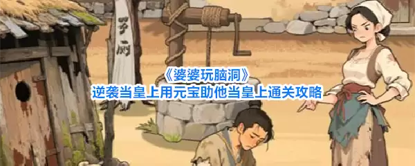 《婆婆玩脑洞》用元宝助他逆袭当皇上通关攻略